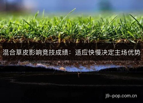 混合草皮影响竞技成绩：适应快慢决定主场优势